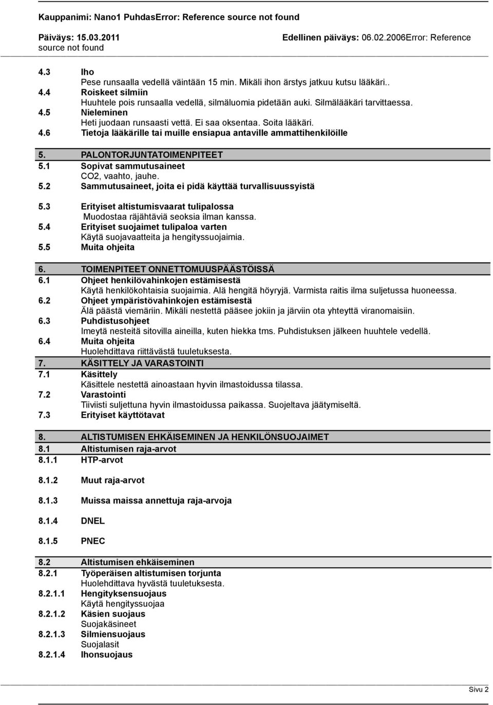 PALONTORJUNTATOIMENPITEET 5.1 Sopivat sammutusaineet CO2, vaahto, jauhe. 5.2 Sammutusaineet, joita ei pidä käyttää turvallisuussyistä 5.