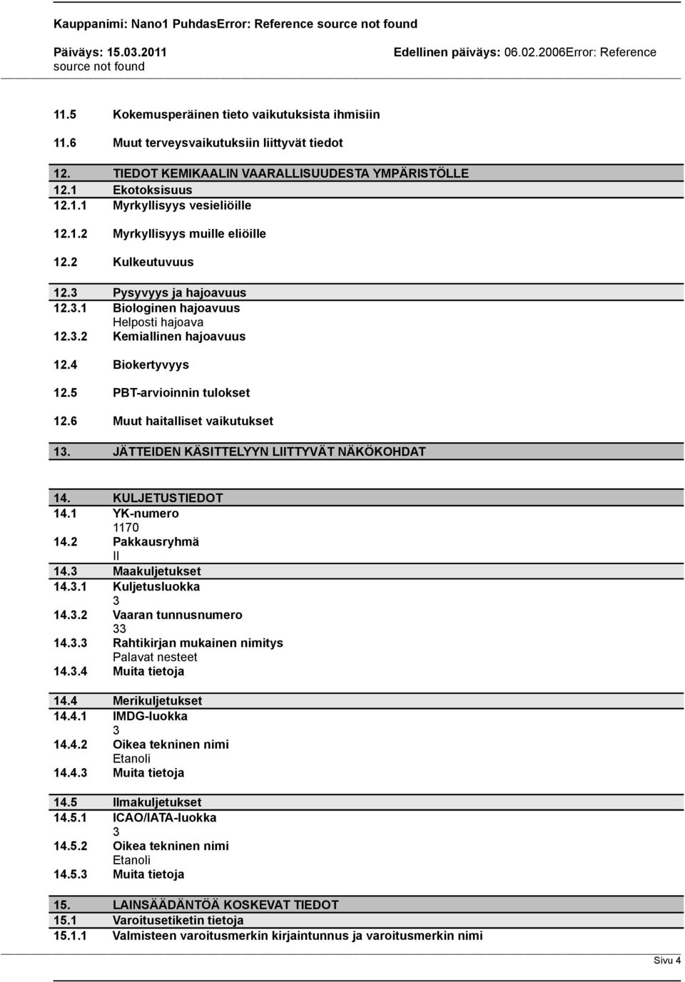 .2 Kemiallinen hajoavuus 12.4 Biokertyvyys 12.5 PBT-arvioinnin tulokset 12.6 Muut haitalliset vaikutukset 1. JÄTTEIDEN KÄSITTELYYN LIITTYVÄT NÄKÖKOHDAT 14. KULJETUSTIEDOT 14.1 YK-numero 1170 14.