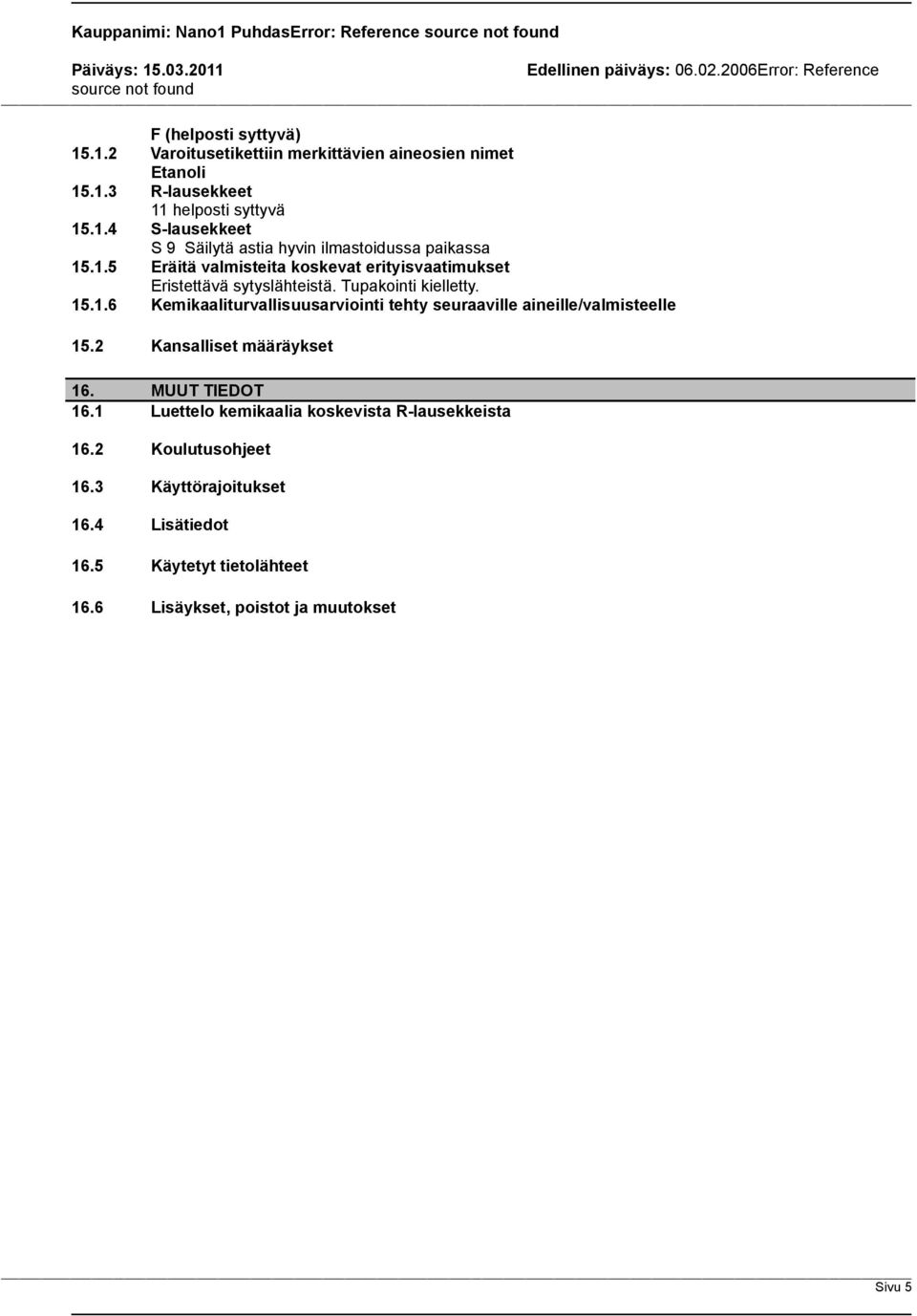 Tupakointi kielletty. 15.1.6 Kemikaaliturvallisuusarviointi tehty seuraaville aineille/valmisteelle 15.2 Kansalliset määräykset 16. MUUT TIEDOT 16.