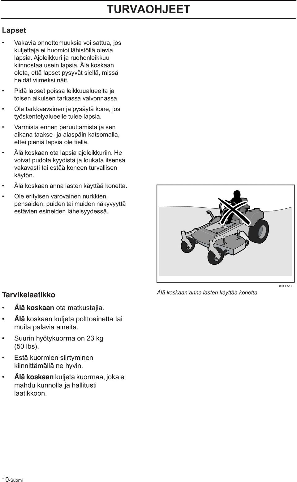 Ole tarkkaavainen ja pysäytä kone, jos työskentelyalueelle tulee lapsia. Varmista ennen peruuttamista ja sen aikana taakse- ja alaspäin katsomalla, ettei pieniä lapsia ole tiellä.