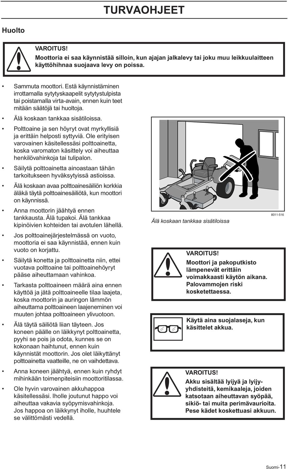 Polttoaine ja sen höyryt ovat myrkyllisiä ja erittäin helposti syttyviä. Ole erityisen varovainen käsitellessäsi polttoainetta, koska varomaton käsittely voi aiheuttaa henkilövahinkoja tai tulipalon.