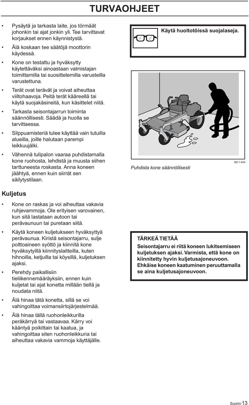 Terät ovat terävät ja voivat aiheuttaa viiltohaavoja. Peitä terät kääreellä tai käytä suojakäsineitä, kun käsittelet niitä. Tarkasta seisontajarrun toiminta säännöllisesti.