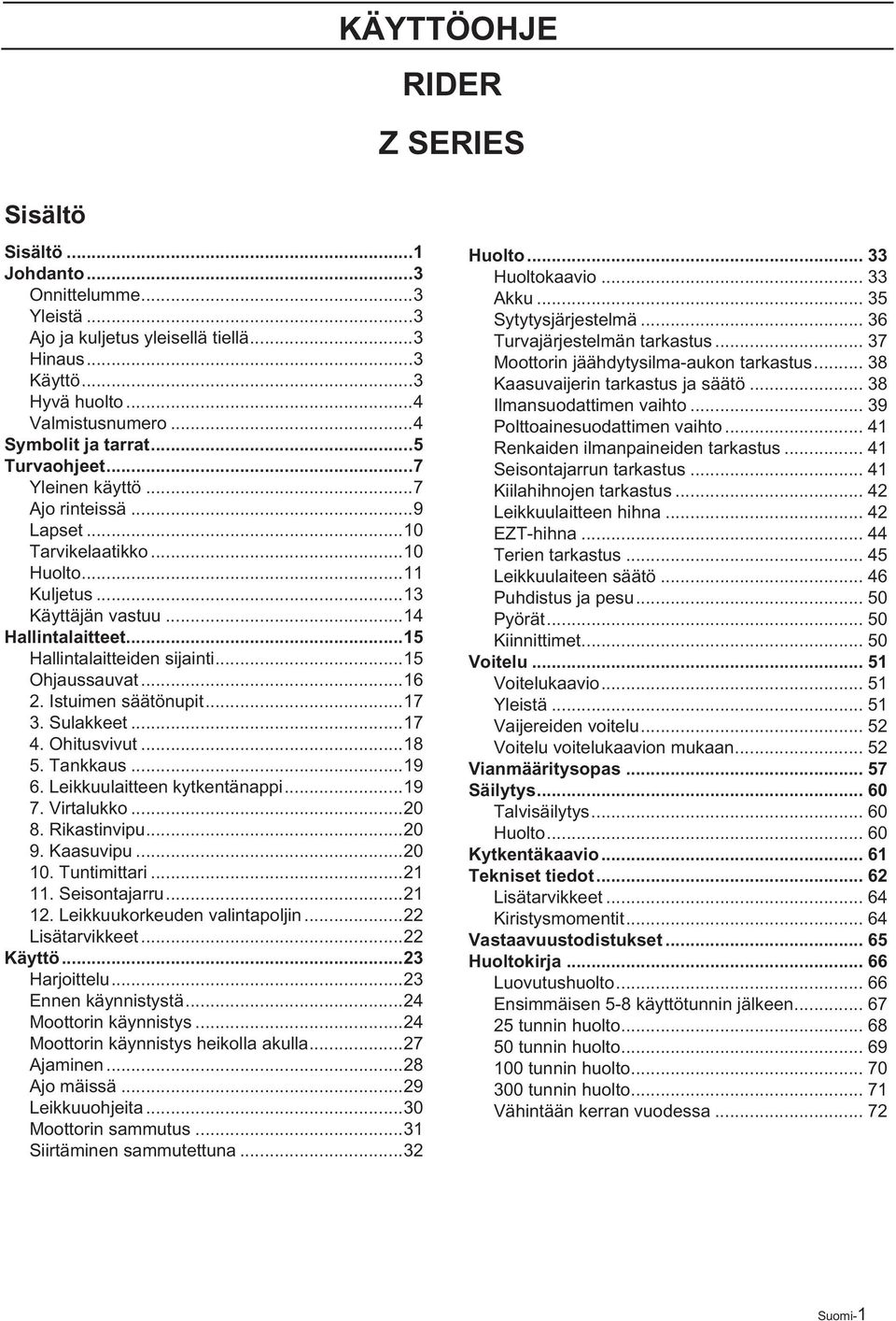 ..15 Ohjaussauvat...16 2. Istuimen säätönupit...17 3. Sulakkeet...17 4. Ohitusvivut...18 5. Tankkaus...19 6. Leikkuulaitteen kytkentänappi...19 7. Virtalukko...20 8. Rikastinvipu...20 9. Kaasuvipu.