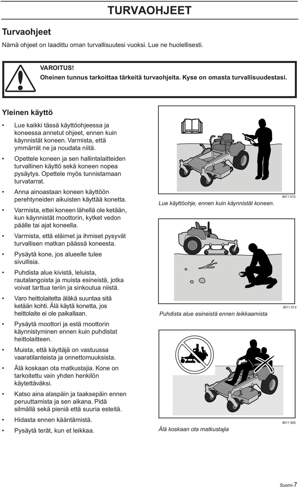 Opettele koneen ja sen hallintalaitteiden turvallinen käyttö sekä koneen nopea pysäytys. Opettele myös tunnistamaan turvatarrat.