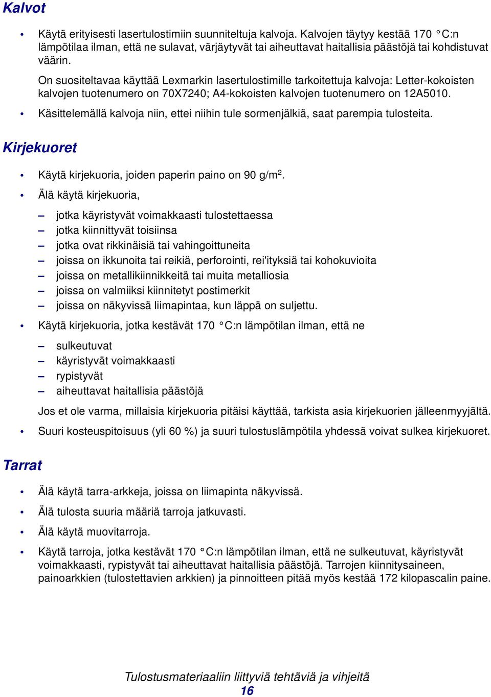 On suositeltavaa käyttää Lexmarkin lasertulostimille tarkoitettuja kalvoja: Letter-kokoisten kalvojen tuotenumero on 70X7240; A4-kokoisten kalvojen tuotenumero on 12A5010.