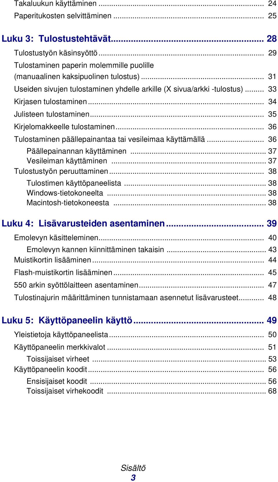 .. 34 Julisteen tulostaminen... 35 Kirjelomakkeelle tulostaminen... 36 Tulostaminen päällepainantaa tai vesileimaa käyttämällä... 36 Päällepainannan käyttäminen... 37 Vesileiman käyttäminen.