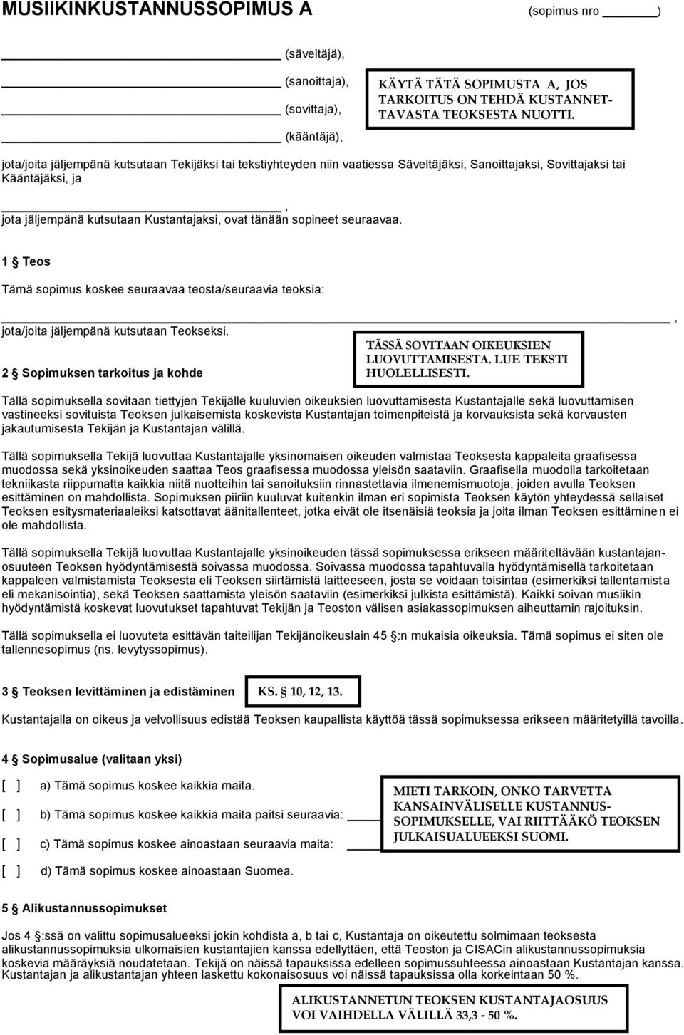 sopineet seuraavaa. 1 Teos Tämä sopimus koskee seuraavaa teosta/seuraavia teoksia:, jota/joita jäljempänä kutsutaan Teokseksi. TÄSSÄ SOVITAAN OIKEUKSIEN LUOVUTTAMISESTA.