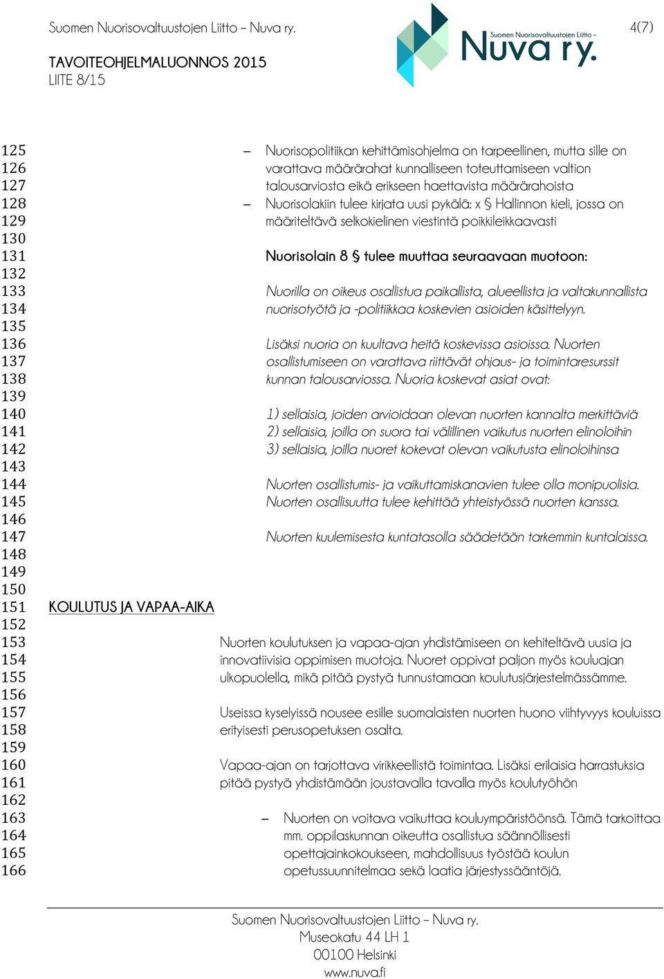 kirjata uusi pykälä: x Hallinnon kieli, jossa on määriteltävä selkokielinen viestintä poikkileikkaavasti Nuorisolain 8 tulee muuttaa seuraavaan muotoon: Nuorilla on oikeus osallistua paikallista,