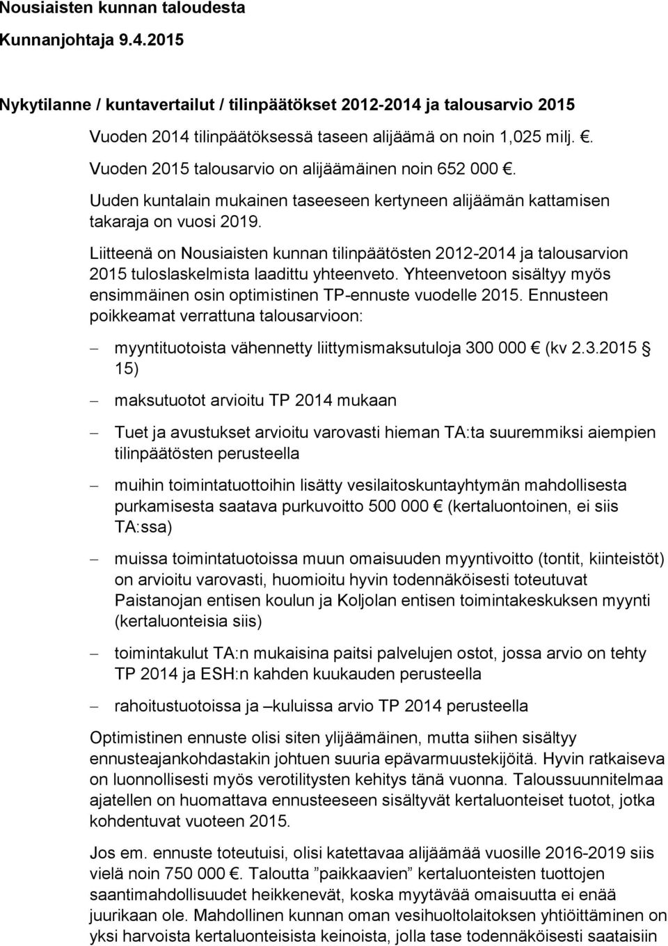 Liitteenä on Nousiaisten kunnan tilinpäätösten 2012-2014 ja talousarvion 2015 tuloslaskelmista laadittu yhteenveto. Yhteenvetoon sisältyy myös ensimmäinen osin optimistinen TP-ennuste vuodelle 2015.