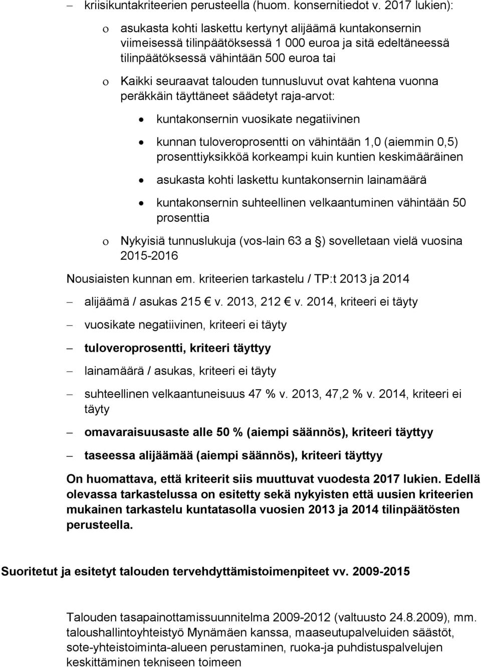 tunnusluvut ovat kahtena vuonna peräkkäin täyttäneet säädetyt raja-arvot: kuntakonsernin vuosikate negatiivinen kunnan tuloveroprosentti on vähintään 1,0 (aiemmin 0,5) prosenttiyksikköä korkeampi