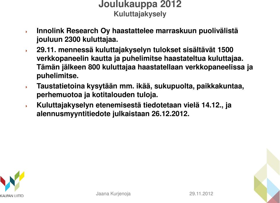 Tämän jälkeen 800 kuluttajaa haastatellaan verkkopaneelissa ja puhelimitse. Taustatietoina kysytään mm.