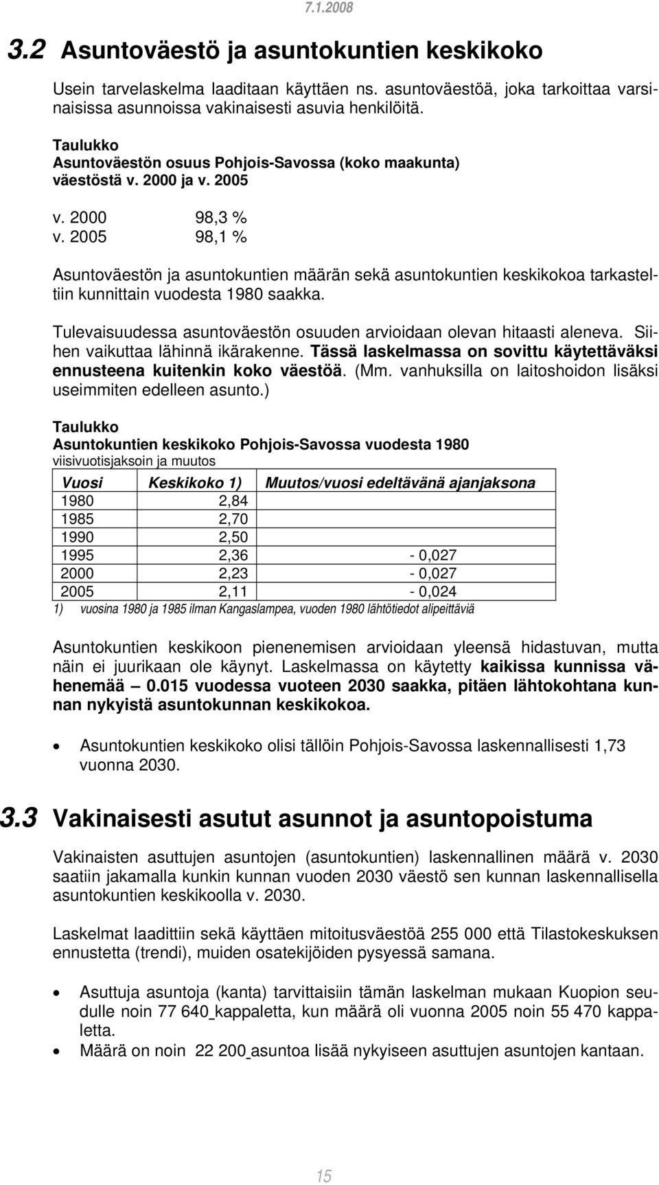 2005 98,1 % Asuntoväestön ja asuntokuntien määrän sekä asuntokuntien keskikokoa tarkasteltiin kunnittain vuodesta 1980 saakka. Tulevaisuudessa asuntoväestön osuuden arvioidaan olevan hitaasti aleneva.