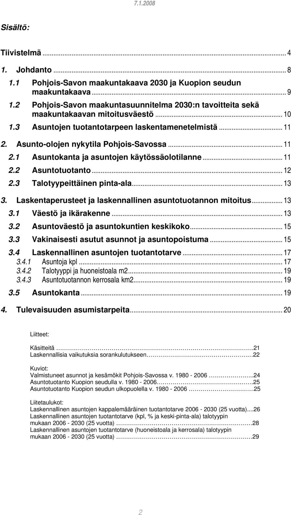 .. 11 2.1 Asuntokanta ja asuntojen käytössäolotilanne... 11 2.2 Asuntotuotanto... 12 2.3 Talotyypeittäinen pinta-ala... 13 3. Laskentaperusteet ja laskennallinen asuntotuotannon mitoitus... 13 3.1 Väestö ja ikärakenne.
