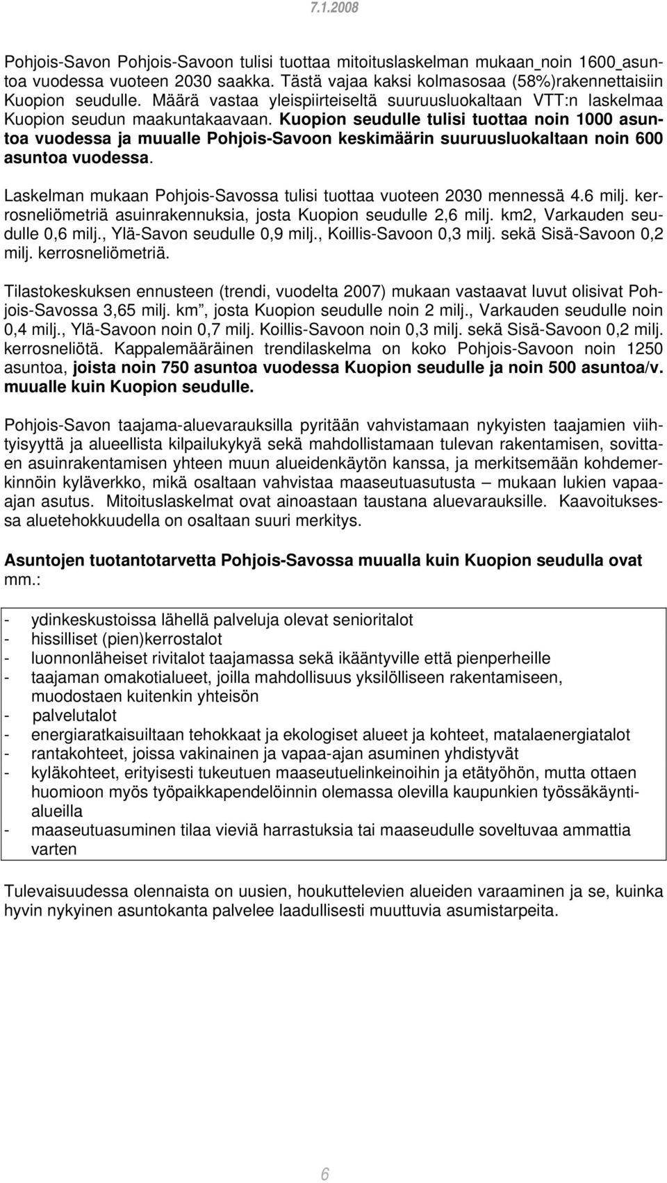 Kuopion seudulle tulisi tuottaa noin 1000 asuntoa vuodessa ja muualle Pohjois-Savoon keskimäärin suuruusluokaltaan noin 600 asuntoa vuodessa.