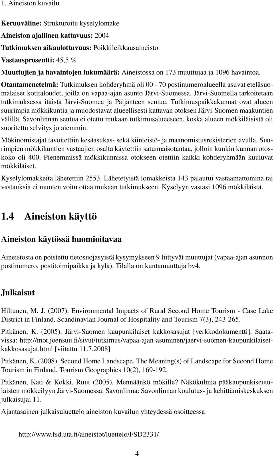 Otantamenetelmä: Tutkimuksen kohderyhmä oli 00-70 postinumeroalueella asuvat eteläsuomalaiset kotitaloudet, joilla on vapaa-ajan asunto Järvi-Suomessa.