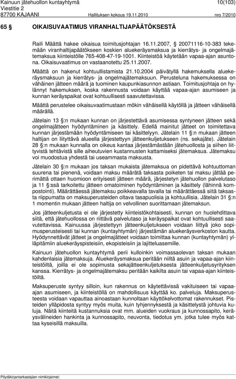 Oikaisuvaatimus on vastaanotettu 25.11.2007. Määttä on hakenut kohtuullistamista 21.10.2004 päivätyllä hakemuksella aluekeräysmaksuun ja kierrätys- ja ongelmajätemaksuun.