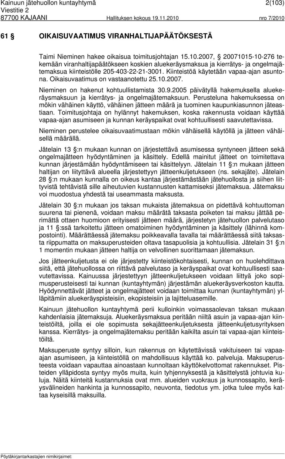 2005 päivätyllä hakemuksella aluekeräysmaksuun ja kierrätys- ja ongelmajätemaksuun. Perusteluna hakemuksessa on mökin vähäinen käyttö, vähäinen jätteen määrä ja tuominen kaupunkiasunnon jäteastiaan.