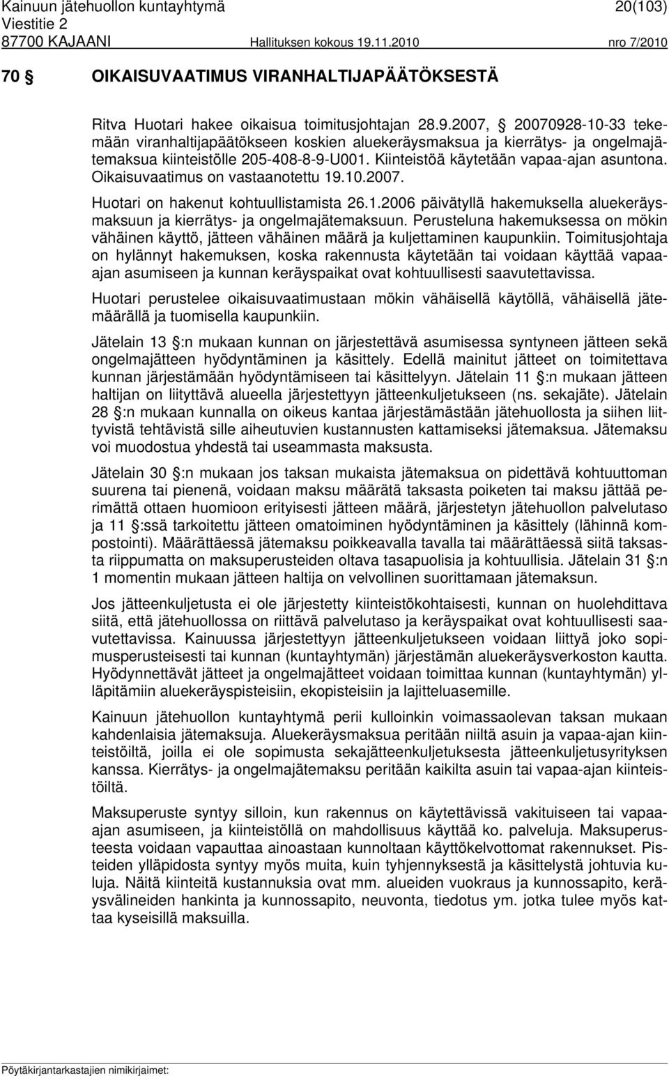 Oikaisuvaatimus on vastaanotettu 19.10.2007. Huotari on hakenut kohtuullistamista 26.1.2006 päivätyllä hakemuksella aluekeräysmaksuun ja kierrätys- ja ongelmajätemaksuun.