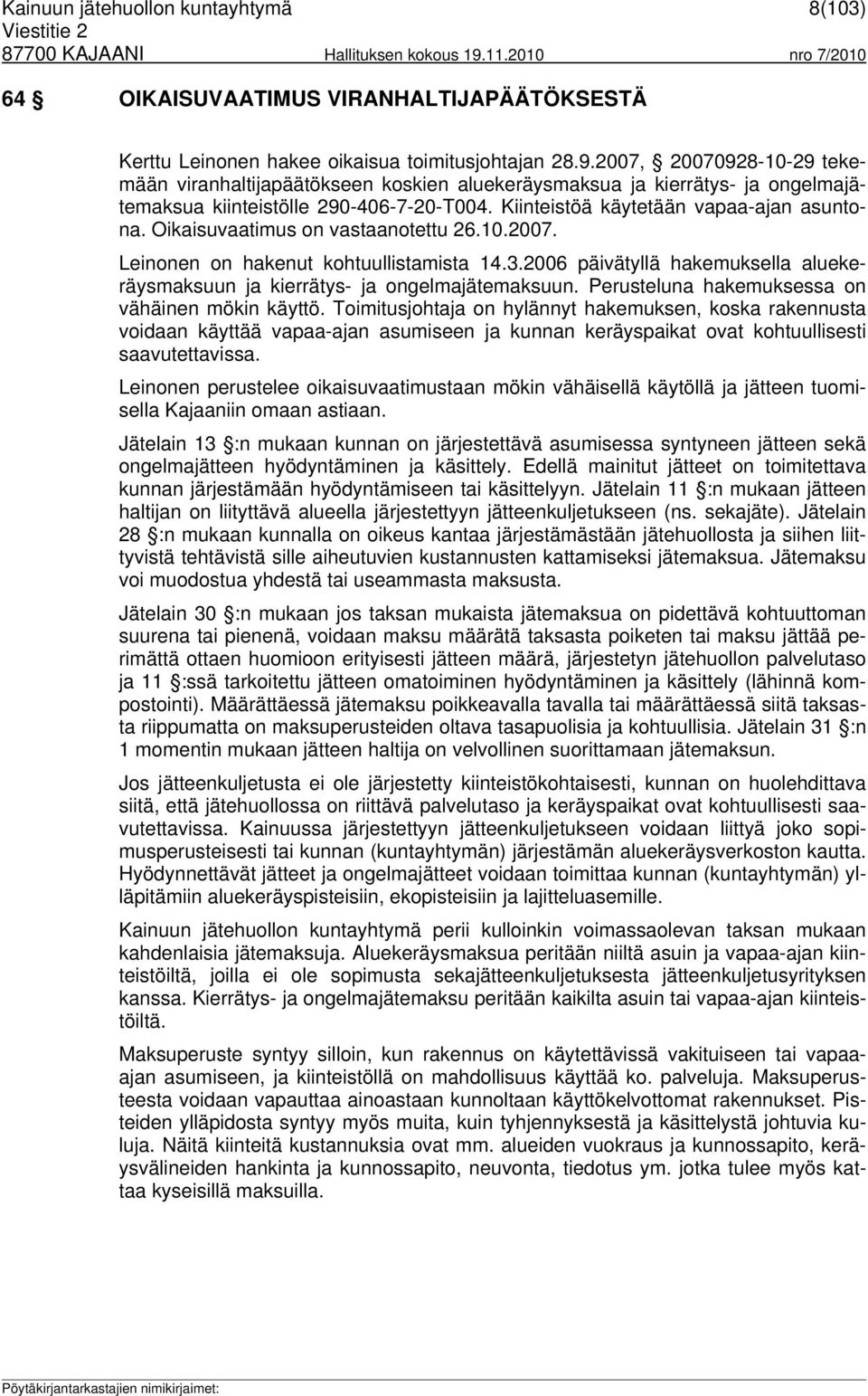 Oikaisuvaatimus on vastaanotettu 26.10.2007. Leinonen on hakenut kohtuullistamista 14.3.2006 päivätyllä hakemuksella aluekeräysmaksuun ja kierrätys- ja ongelmajätemaksuun.