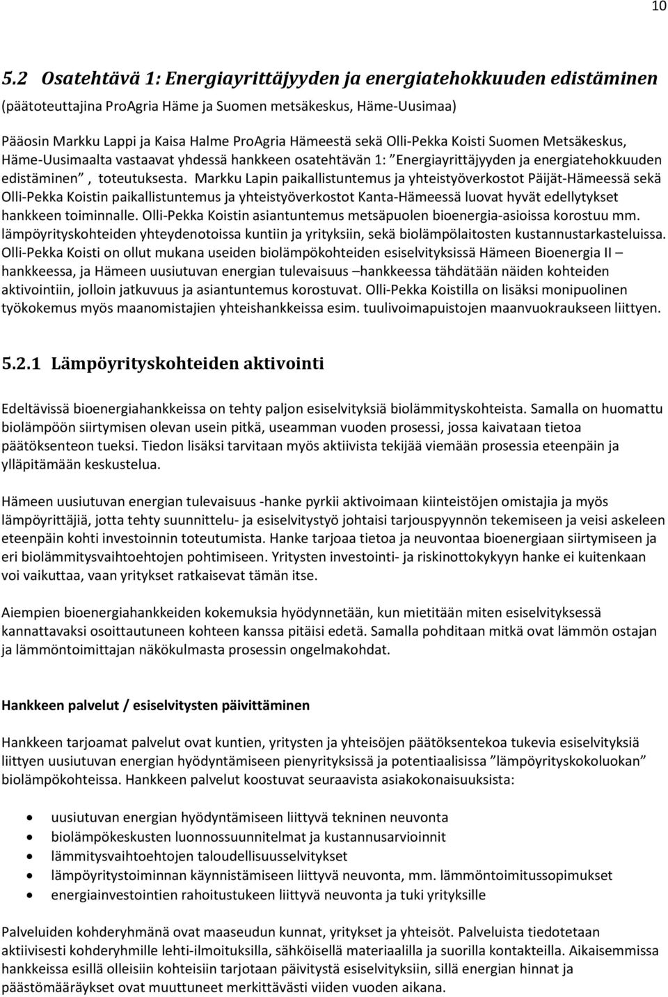 Markku Lapin paikallistuntemus ja yhteistyöverkostot Päijät-Hämeessä sekä Olli-Pekka Koistin paikallistuntemus ja yhteistyöverkostot Kanta-Hämeessä luovat hyvät edellytykset hankkeen toiminnalle.