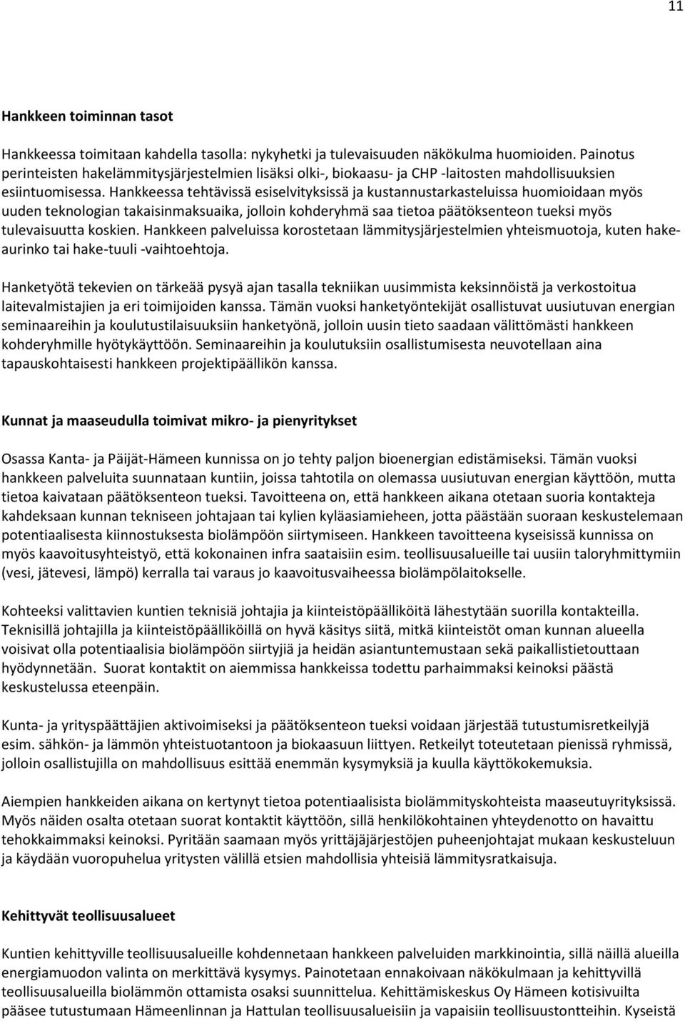 Hankkeessa tehtävissä esiselvityksissä ja kustannustarkasteluissa huomioidaan myös uuden teknologian takaisinmaksuaika, jolloin kohderyhmä saa tietoa päätöksenteon tueksi myös tulevaisuutta koskien.