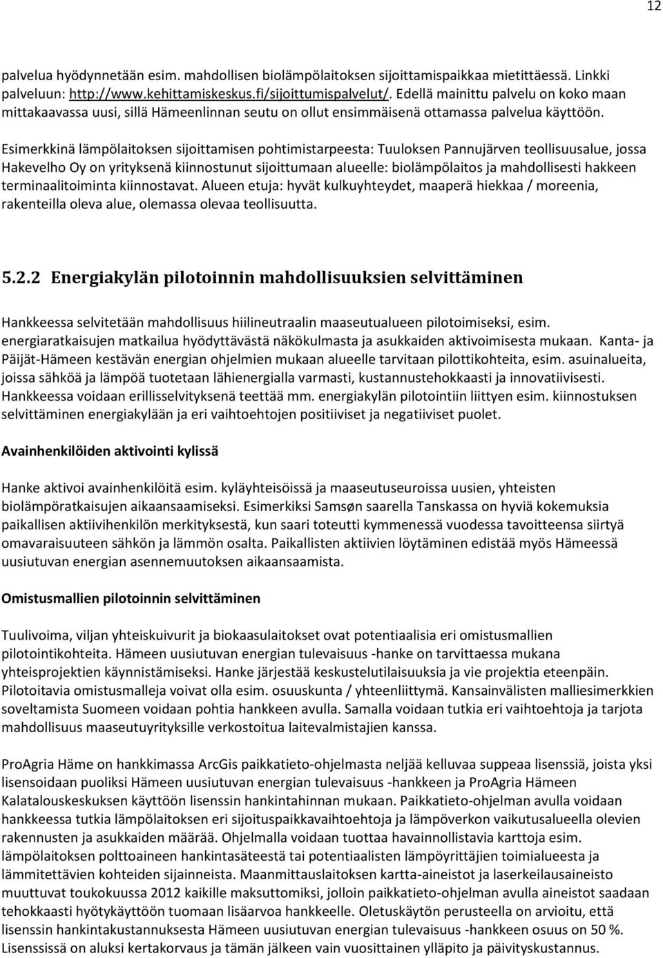 Esimerkkinä lämpölaitoksen sijoittamisen pohtimistarpeesta: Tuuloksen Pannujärven teollisuusalue, jossa Hakevelho Oy on yrityksenä kiinnostunut sijoittumaan alueelle: biolämpölaitos ja mahdollisesti