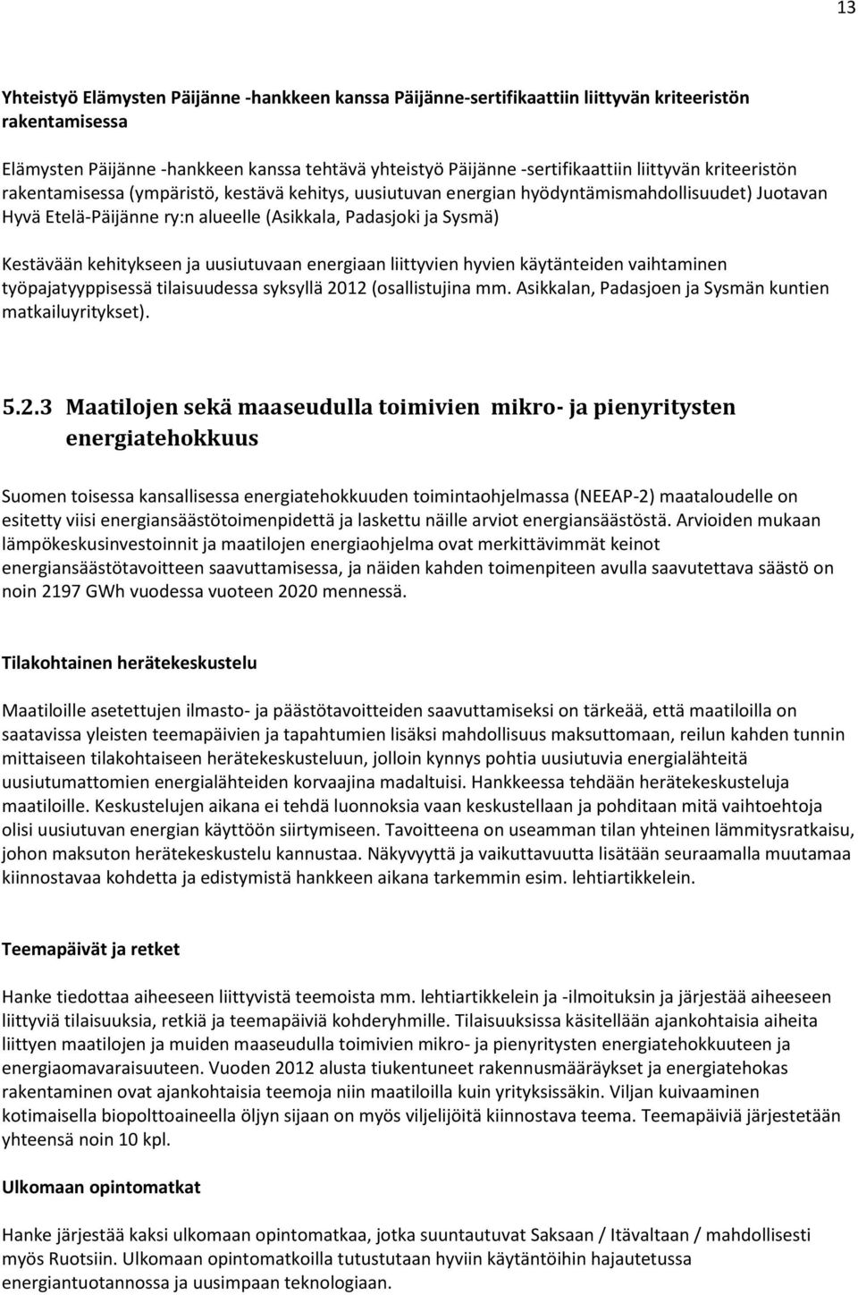 kehitykseen ja uusiutuvaan energiaan liittyvien hyvien käytänteiden vaihtaminen työpajatyyppisessä tilaisuudessa syksyllä 2012 (osallistujina mm.