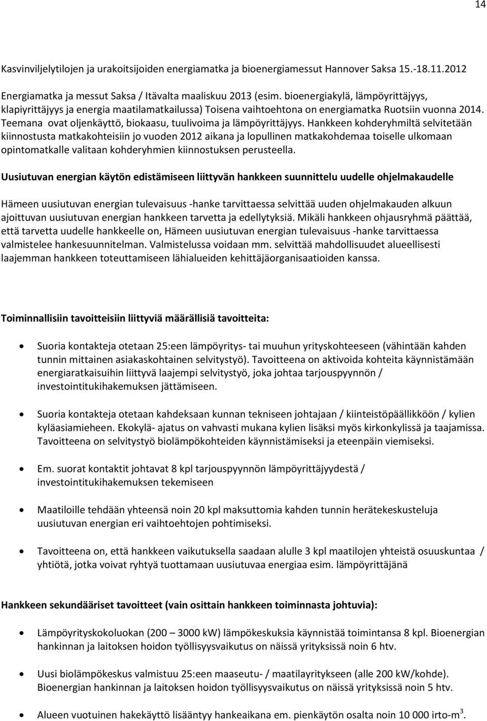 Teemana ovat oljenkäyttö, biokaasu, tuulivoima ja lämpöyrittäjyys.