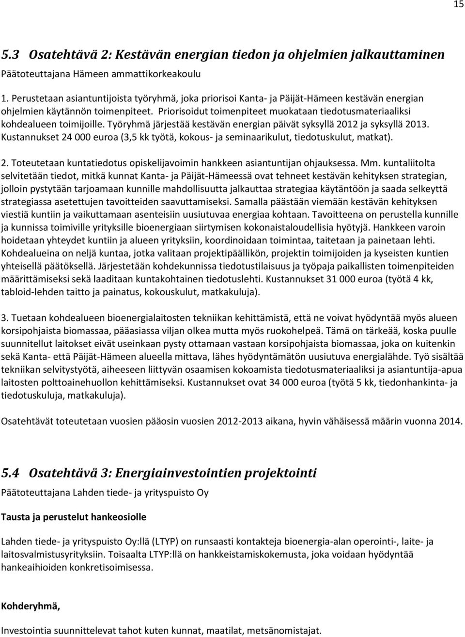 Priorisoidut toimenpiteet muokataan tiedotusmateriaaliksi kohdealueen toimijoille. Työryhmä järjestää kestävän energian päivät syksyllä 2012 ja syksyllä 2013.