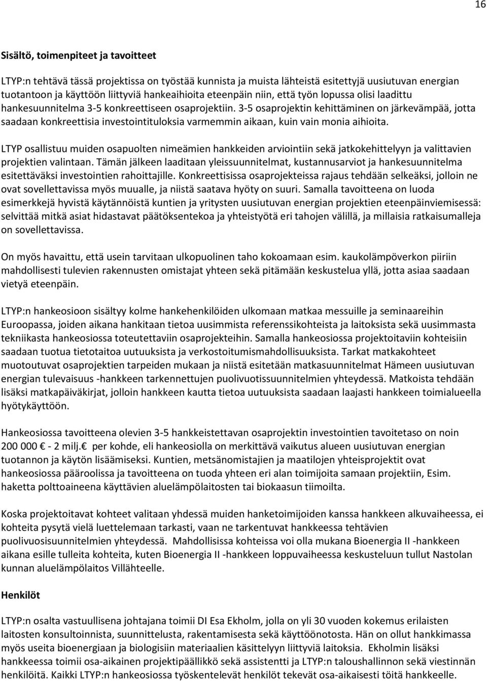 3-5 osaprojektin kehittäminen on järkevämpää, jotta saadaan konkreettisia investointituloksia varmemmin aikaan, kuin vain monia aihioita.