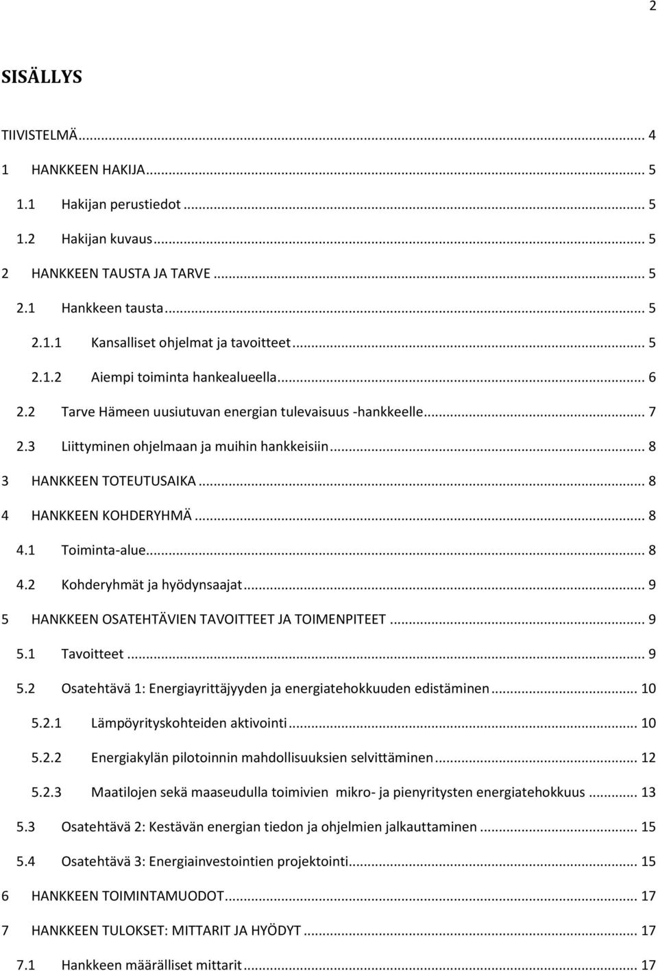 .. 8 4 HANKKEEN KOHDERYHMÄ... 8 4.1 Toiminta-alue... 8 4.2 Kohderyhmät ja hyödynsaajat... 9 5 HANKKEEN OSATEHTÄVIEN TAVOITTEET JA TOIMENPITEET... 9 5.1 Tavoitteet... 9 5.2 Osatehtävä 1: Energiayrittäjyyden ja energiatehokkuuden edistäminen.