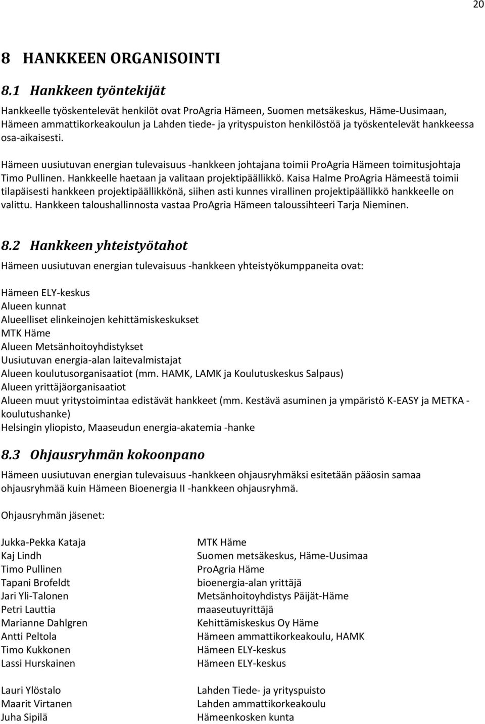 työskentelevät hankkeessa osa-aikaisesti. Hämeen uusiutuvan energian tulevaisuus -hankkeen johtajana toimii ProAgria Hämeen toimitusjohtaja Timo Pullinen.