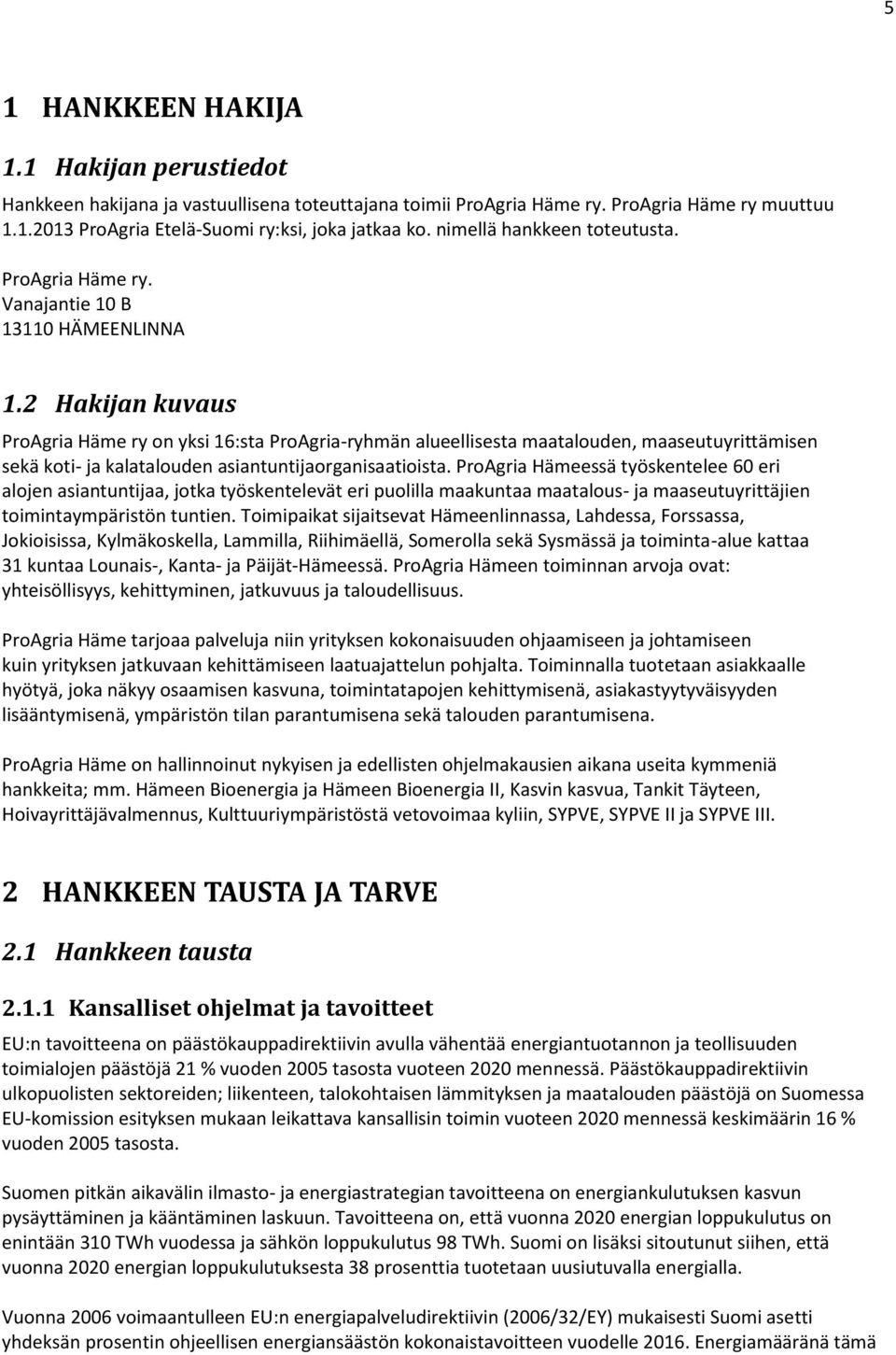 2 Hakijan kuvaus ProAgria Häme ry on yksi 16:sta ProAgria-ryhmän alueellisesta maatalouden, maaseutuyrittämisen sekä koti- ja kalatalouden asiantuntijaorganisaatioista.