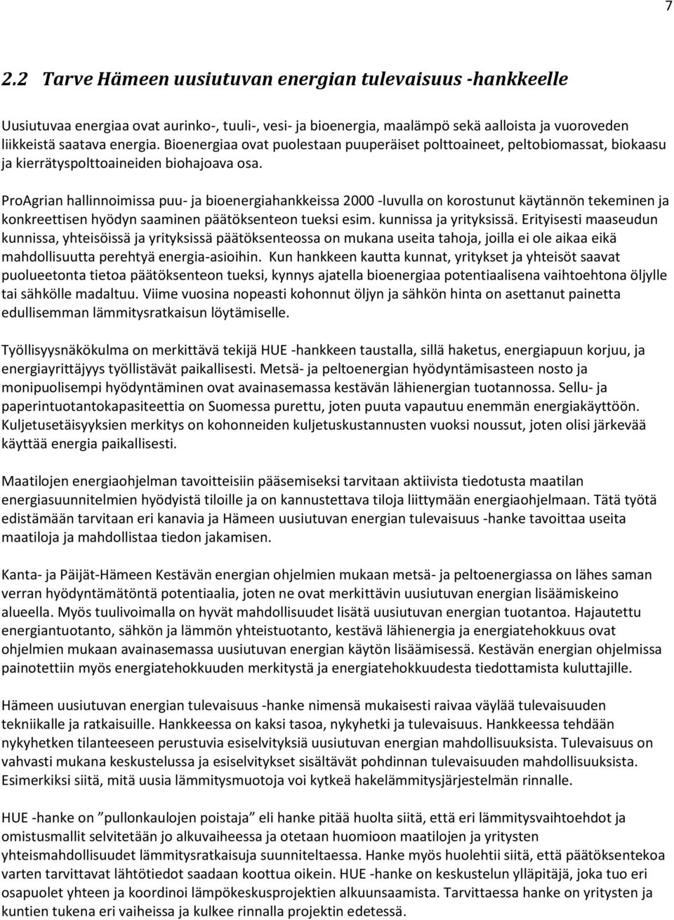 ProAgrian hallinnoimissa puu- ja bioenergiahankkeissa 2000 -luvulla on korostunut käytännön tekeminen ja konkreettisen hyödyn saaminen päätöksenteon tueksi esim. kunnissa ja yrityksissä.