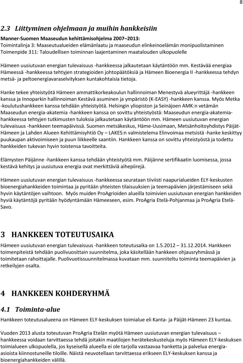 Kestävää energiaa Hämeessä -hankkeessa tehtyjen strategioiden johtopäätöksiä ja Hämeen Bioenergia II -hankkeessa tehdyn metsä- ja peltoenergiavaraselvityksen kuntakohtaisia tietoja.
