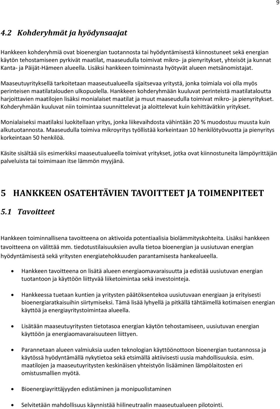Maaseutuyrityksellä tarkoitetaan maaseutualueella sijaitsevaa yritystä, jonka toimiala voi olla myös perinteisen maatilatalouden ulkopuolella.