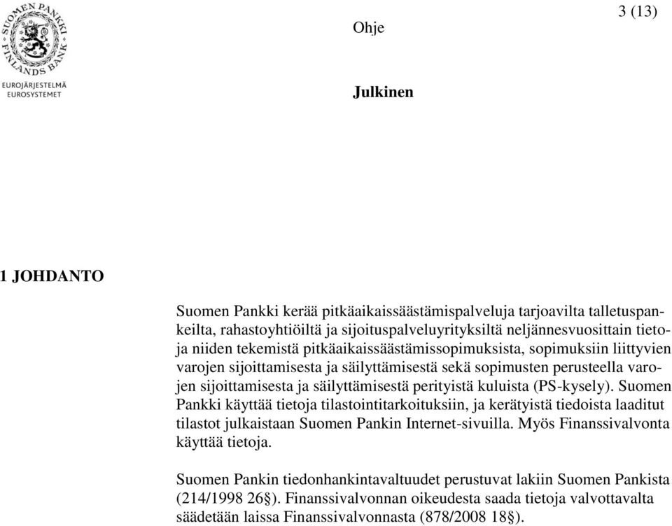 (PS-kysely). Suomen Pankki käyttää tietoja tilastointitarkoituksiin, ja kerätyistä tiedoista laaditut tilastot julkaistaan Suomen Pankin Internet-sivuilla. Myös Finanssivalvonta käyttää tietoja.