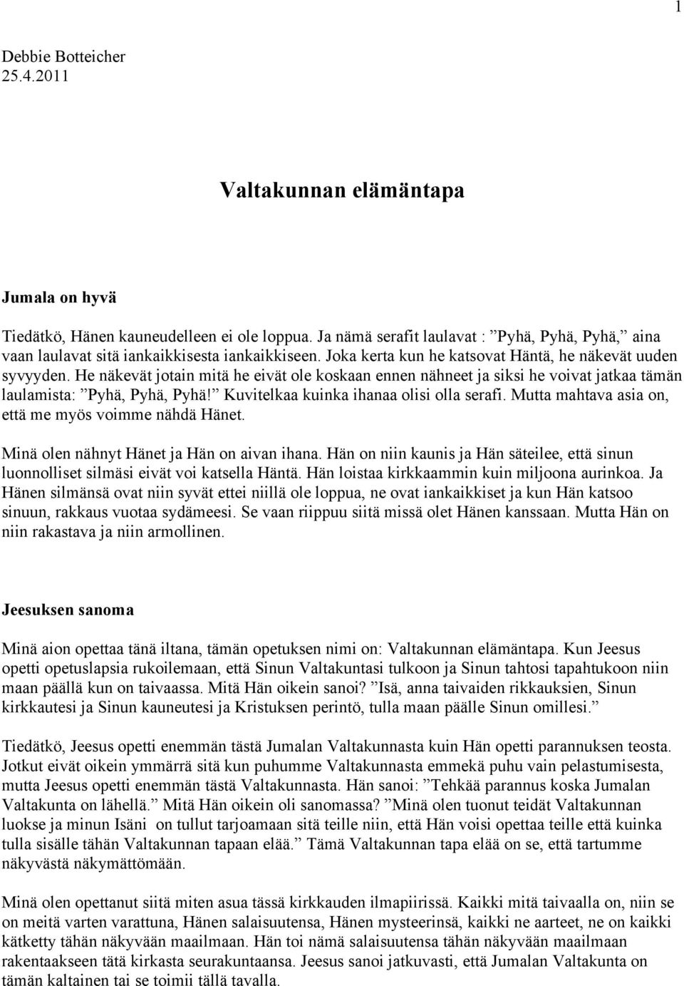 He näkevät jotain mitä he eivät ole koskaan ennen nähneet ja siksi he voivat jatkaa tämän laulamista: Pyhä, Pyhä, Pyhä! Kuvitelkaa kuinka ihanaa olisi olla serafi.