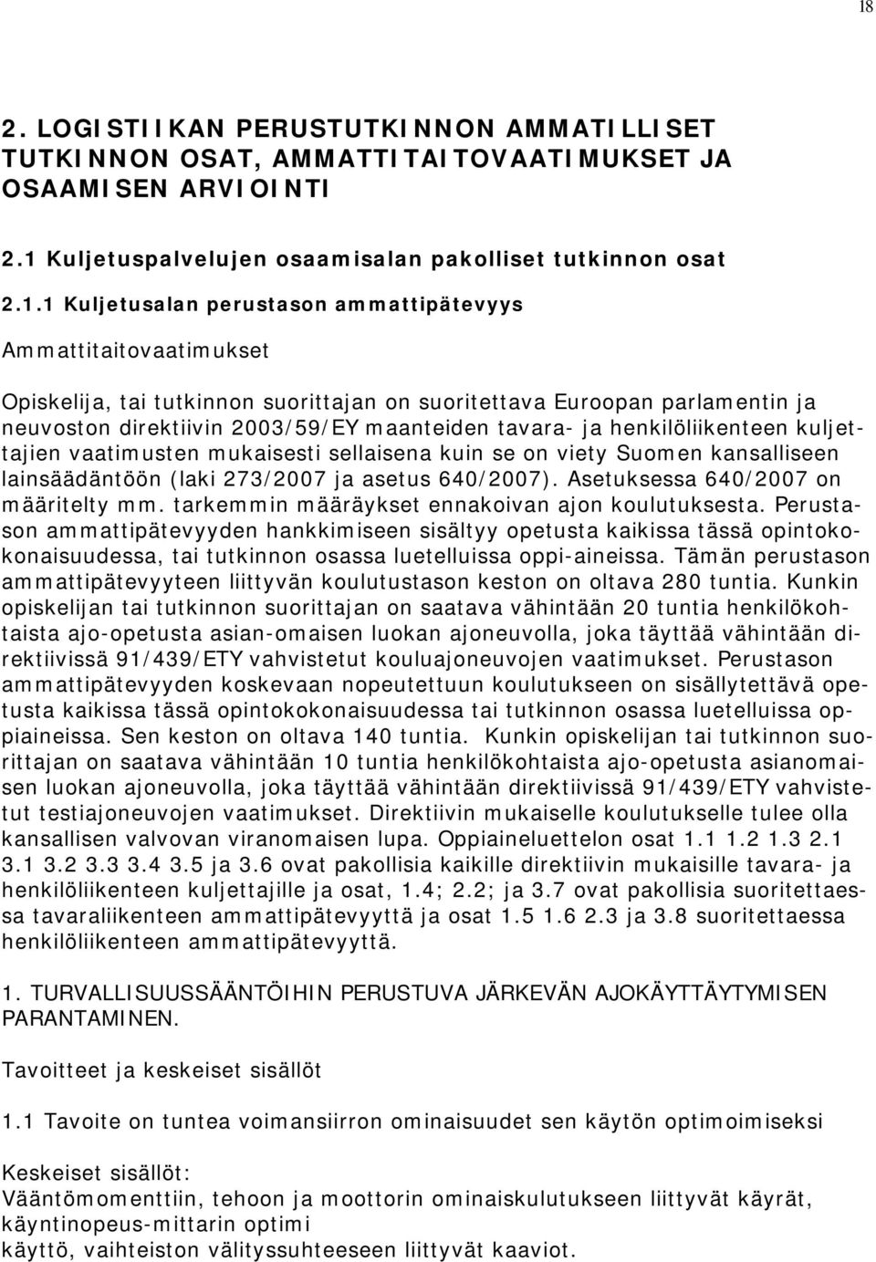 kuljettajien vaatimusten mukaisesti sellaisena kuin se on viety Suomen kansalliseen lainsäädäntöön (laki 273/2007 ja asetus 640/2007). Asetuksessa 640/2007 on määritelty mm.