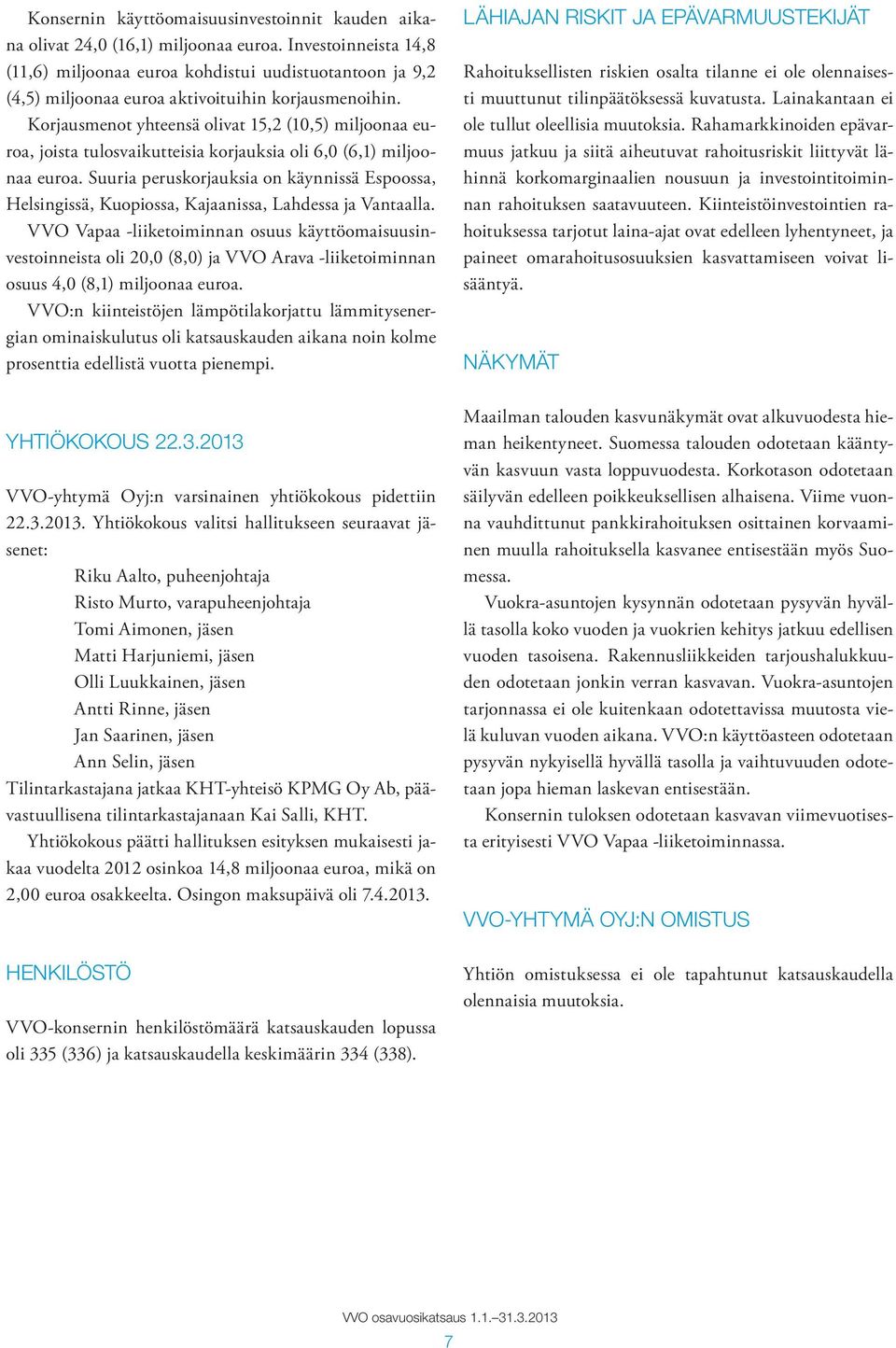 Korjausmenot yhteensä olivat 15,2 (10,5) miljoonaa euroa, joista tulosvaikutteisia korjauksia oli 6,0 (6,1) miljoonaa euroa.