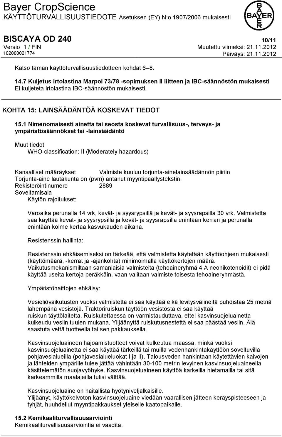 1 Nimenomaisesti ainetta tai seosta koskevat turvallisuus-, terveys- ja ympäristösäännökset tai -lainsäädäntö Muut tiedot WHO-classification: II (Moderately hazardous) Kansalliset määräykset Valmiste