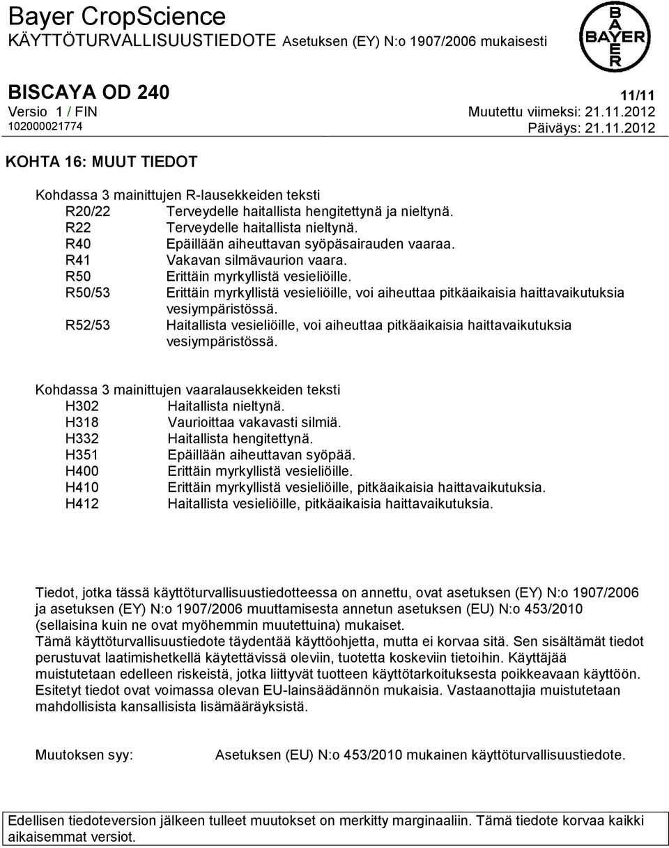 R50/53 Erittäin myrkyllistä vesieliöille, voi aiheuttaa pitkäaikaisia haittavaikutuksia vesiympäristössä.