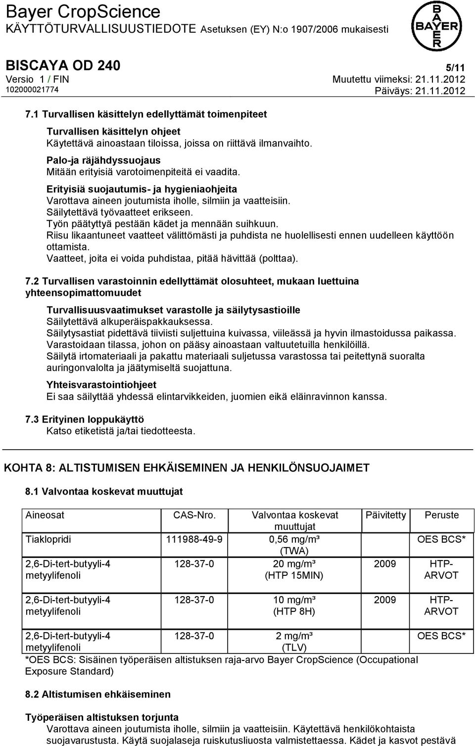 Säilytettävä työvaatteet erikseen. Työn päätyttyä pestään kädet ja mennään suihkuun. Riisu likaantuneet vaatteet välittömästi ja puhdista ne huolellisesti ennen uudelleen käyttöön ottamista.