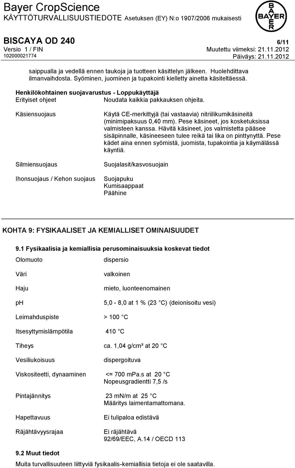 Käsiensuojaus Silmiensuojaus Ihonsuojaus / Kehon suojaus Käytä CE-merkittyjä (tai vastaavia) nitriilikumikäsineitä (minimipaksuus 0,40 mm). Pese käsineet, jos kosketuksissa valmisteen kanssa.