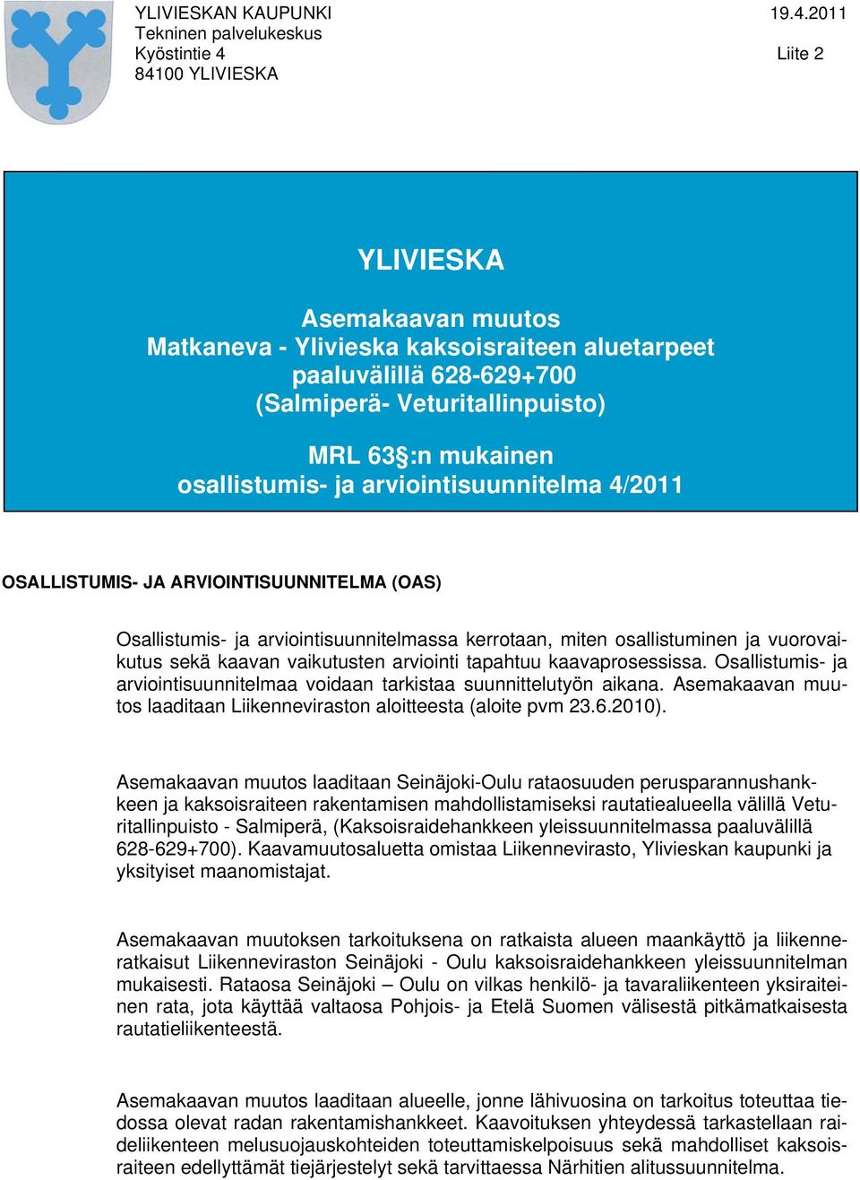 MRL 63 :n mukainen osallistumis- ja arviointisuunnitelma 4/2011 OSALLISTUMIS- JA ARVIOINTISUUNNITELMA (OAS) Osallistumis- ja arviointisuunnitelmassa kerrotaan, miten osallistuminen ja vuorovaikutus