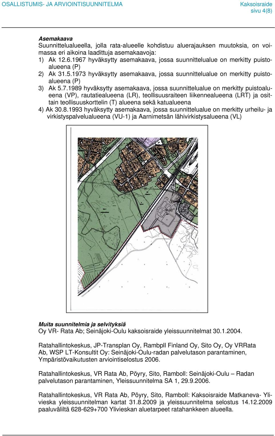 asemakaava, jossa suunnittelualue on merkitty puistoalueena (VP), rautatiealueena (LR), teollisuusraiteen liikennealueena (LRT) ja osittain teollisuuskorttelin (T) alueena sekä katualueena 4) Ak 30.8.