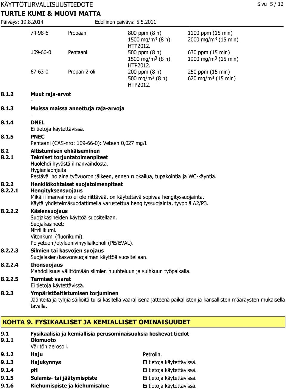 1.3 Muissa maissa annettuja raja-arvoja - 8.1.4 DNEL 8.1.5 PNEC Pentaani (CAS-nro: 109-66-0): Veteen 0,027 mg/l. 8.2 Altistumisen ehkäiseminen 8.2.1 Tekniset torjuntatoimenpiteet Huolehdi hyvästä ilmanvaihdosta.