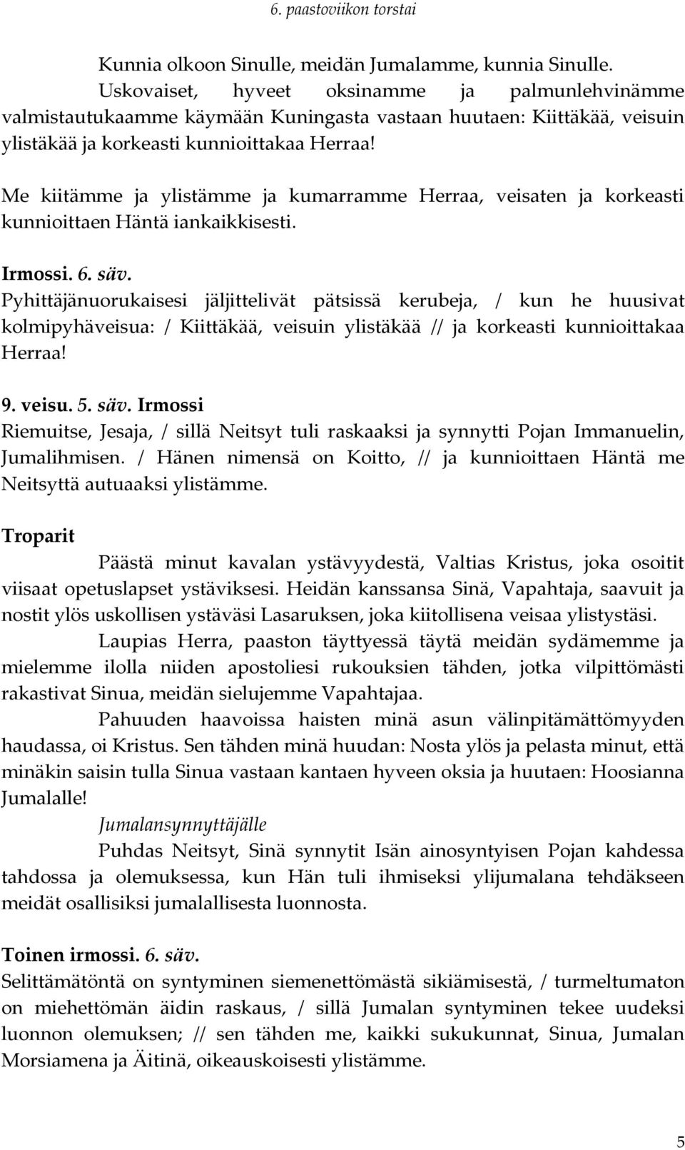 Me kiitämme ja ylistämme ja kumarramme Herraa, veisaten ja korkeasti kunnioittaen Häntä iankaikkisesti. Irmossi. 6. säv.
