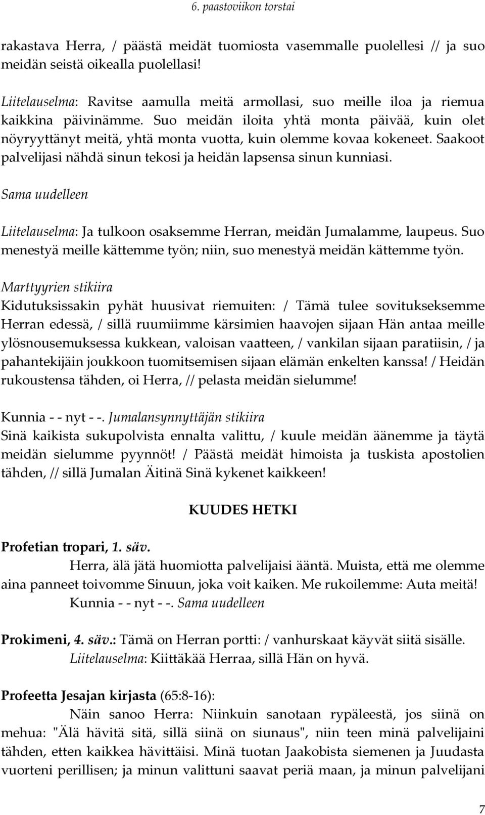 Suo meidän iloita yhtä monta päivää, kuin olet nöyryyttänyt meitä, yhtä monta vuotta, kuin olemme kovaa kokeneet. Saakoot palvelijasi nähdä sinun tekosi ja heidän lapsensa sinun kunniasi.