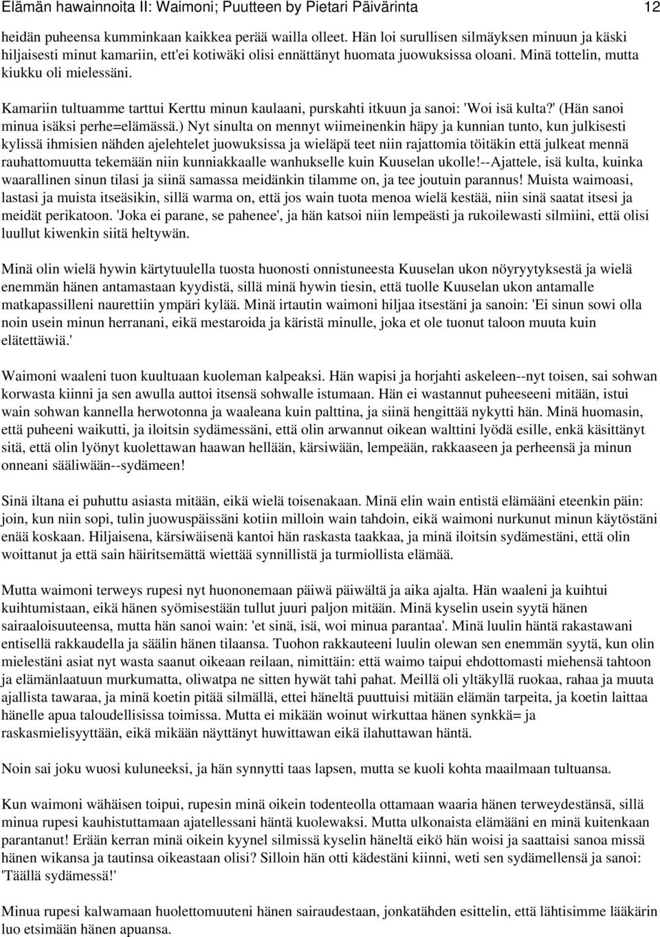 Kamariin tultuamme tarttui Kerttu minun kaulaani, purskahti itkuun ja sanoi: 'Woi isä kulta?' (Hän sanoi minua isäksi perhe=elämässä.